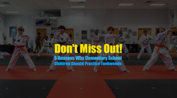 Don't Miss Out! 5 Reasons Why Elementary School Children Should Practice Taekwondo