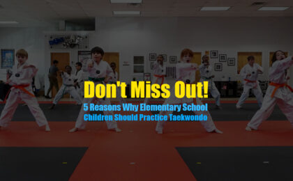 Don't Miss Out! 5 Reasons Why Elementary School Children Should Practice Taekwondo